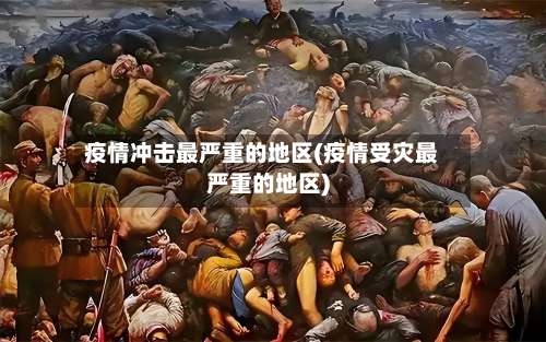 疫情冲击最严重的地区(疫情受灾最严重的地区)-第2张图片