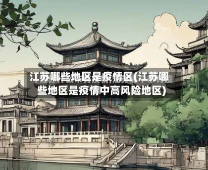江苏哪些地区是疫情区(江苏哪些地区是疫情中高风险地区)-第3张图片