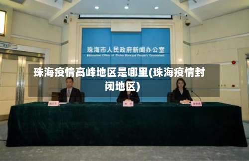 珠海疫情高峰地区是哪里(珠海疫情封闭地区)-第1张图片