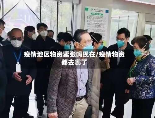 疫情地区物资紧张吗现在/疫情物资都去哪了-第1张图片