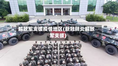 解放军支援疫情地区(新冠肺炎解放军支援)-第2张图片