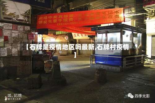 【石牌是疫情地区吗最新,石牌村疫情】-第1张图片