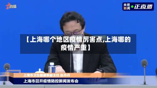 【上海哪个地区疫情厉害点,上海哪的疫情严重】-第1张图片