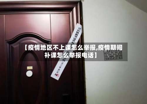 【疫情地区不上课怎么举报,疫情期间补课怎么举报电话】-第1张图片