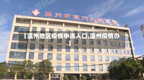 【温州地区疫情申请入口,温州疫情办】-第1张图片