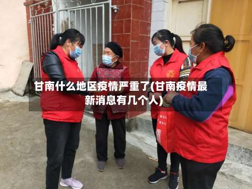 甘南什么地区疫情严重了(甘南疫情最新消息有几个人)-第1张图片