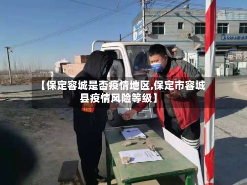 【保定容城是否疫情地区,保定市容城县疫情风险等级】-第2张图片