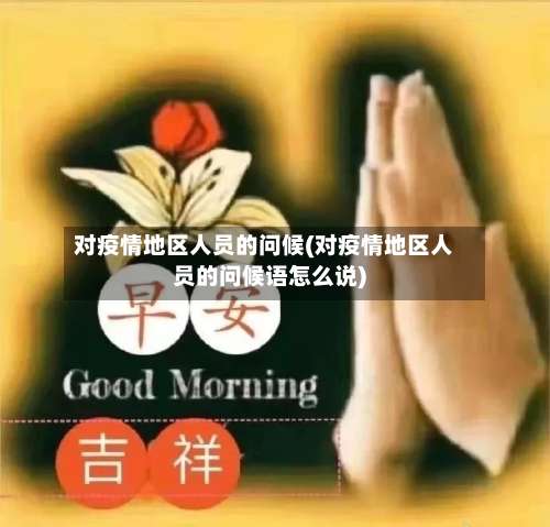 对疫情地区人员的问候(对疫情地区人员的问候语怎么说)-第1张图片