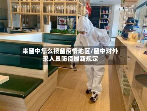 来晋中怎么报备疫情地区/晋中对外来人员防疫最新规定-第2张图片
