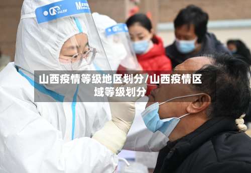 山西疫情等级地区划分/山西疫情区域等级划分-第2张图片