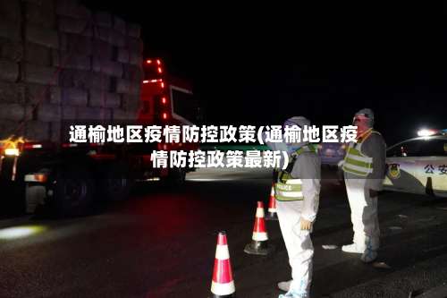 通榆地区疫情防控政策(通榆地区疫情防控政策最新)-第2张图片