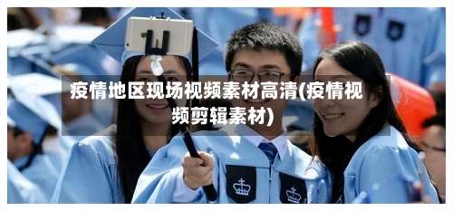 疫情地区现场视频素材高清(疫情视频剪辑素材)-第1张图片