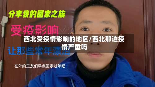 西北受疫情影响的地区/西北那边疫情严重吗-第3张图片