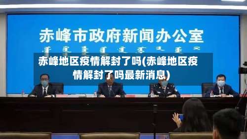 赤峰地区疫情解封了吗(赤峰地区疫情解封了吗最新消息)-第1张图片