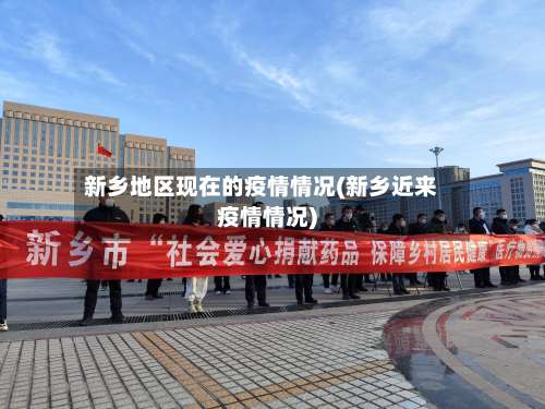 新乡地区现在的疫情情况(新乡近来疫情情况)-第3张图片