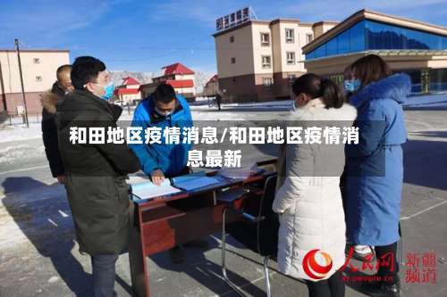 和田地区疫情消息/和田地区疫情消息最新-第1张图片