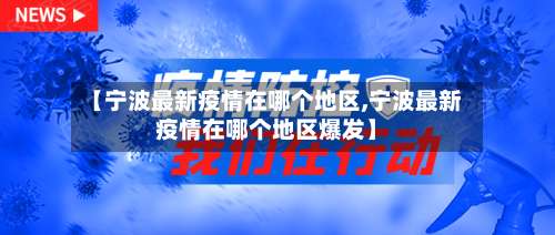 【宁波最新疫情在哪个地区,宁波最新疫情在哪个地区爆发】-第1张图片