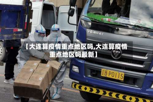 【大连算疫情重点地区吗,大连算疫情重点地区吗最新】-第2张图片