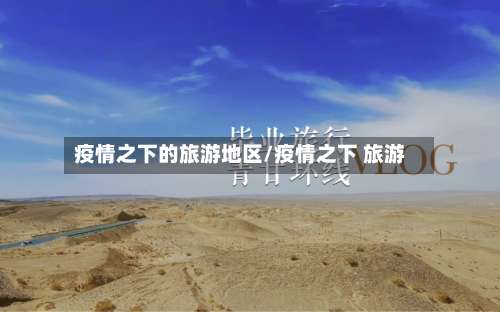 疫情之下的旅游地区/疫情之下 旅游-第1张图片