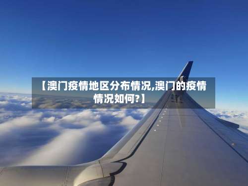 【澳门疫情地区分布情况,澳门的疫情情况如何?】-第3张图片