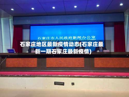 石家庄地区最新疫情动态(石家庄最新一期石家庄最新疫情)-第1张图片