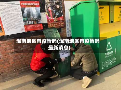 浑南地区有疫情吗(浑南地区有疫情吗最新消息)-第2张图片