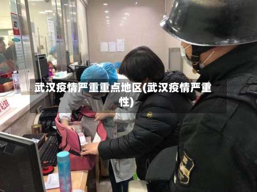 武汉疫情严重重点地区(武汉疫情严重性)-第3张图片