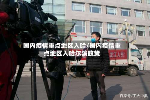 国内疫情重点地区入哈/国内疫情重点地区入哈尔滨政策-第2张图片