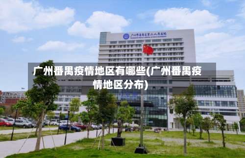 广州番禺疫情地区有哪些(广州番禺疫情地区分布)-第1张图片