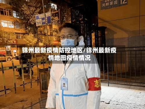 锦州最新疫情防控地区/锦州最新疫情地图疫情情况-第1张图片